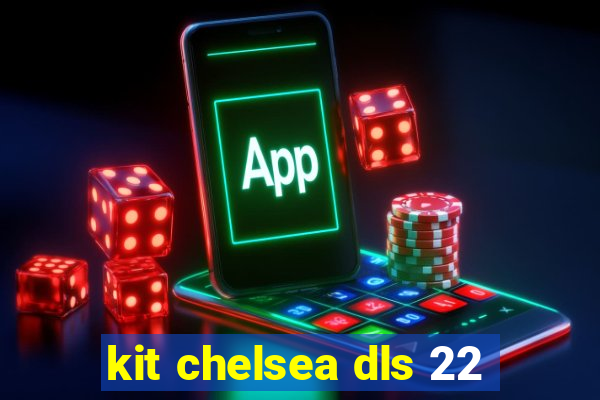 kit chelsea dls 22